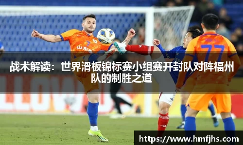 战术解读：世界滑板锦标赛小组赛开封队对阵福州队的制胜之道